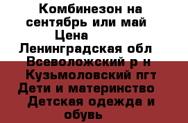 Комбинезон на сентябрь или май › Цена ­ 500 - Ленинградская обл., Всеволожский р-н, Кузьмоловский пгт Дети и материнство » Детская одежда и обувь   